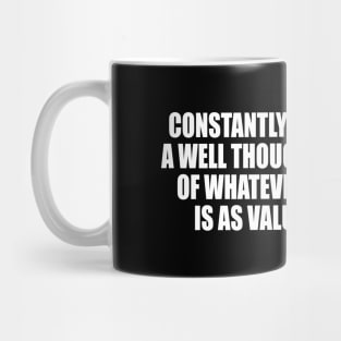 Constantly seek criticism. A well thought out critique of whatever you’re doing is as valuable as gold Mug